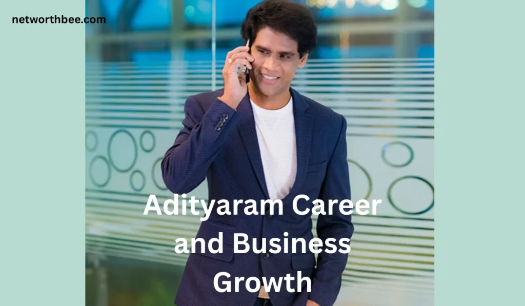 Adityaram Net Worth; Bio, Family, and Business Story Adityaram Career and Business Growth 1024x597 - Adityaram Net Worth; Bio, Family, and Business Story