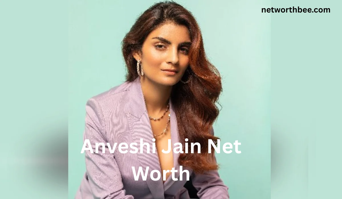 Anveshi Jain Net Worth